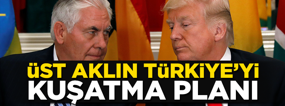 Üst aklın Türkiye'yi kuşatma planı