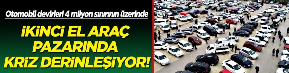 &Uuml;st &uuml;ste 5 aydır gerilemesi sonrası... İkinci el ara&ccedil; pazarında kriz derinleşiyor... 