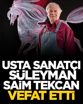 Usta Sanatçı Süleyman Saim Tekcan vefat etti