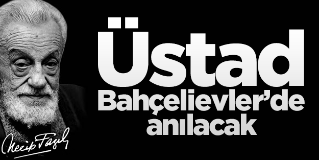 Üstad Necip Fazıl Bahçelievler’de anılacak