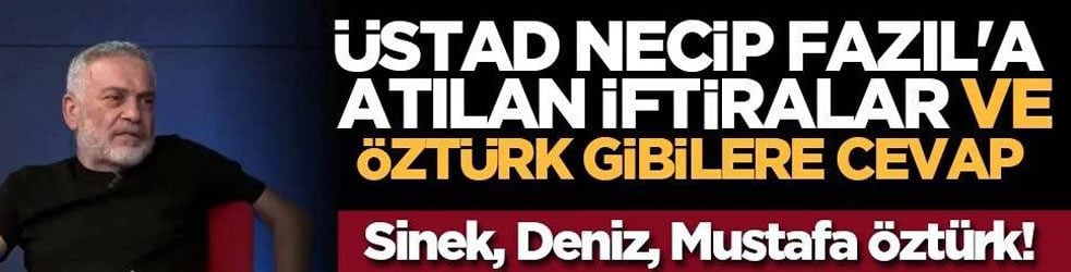 Üstad Necip Fazıl'a atılan iftiralar: Sinek, Deniz, Mustafa Öztürk
