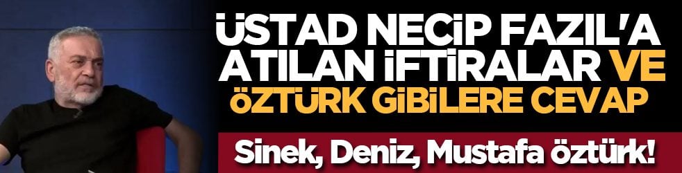 Üstad Necip Fazıl'a atılan iftiralar: Sinek, Deniz, Mustafa Öztürk