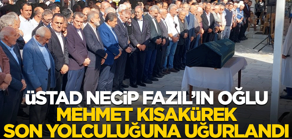 Üstad Necip Fazıl'ın oğlu Mehmet Kısakürek son yolculuğuna uğurlandı