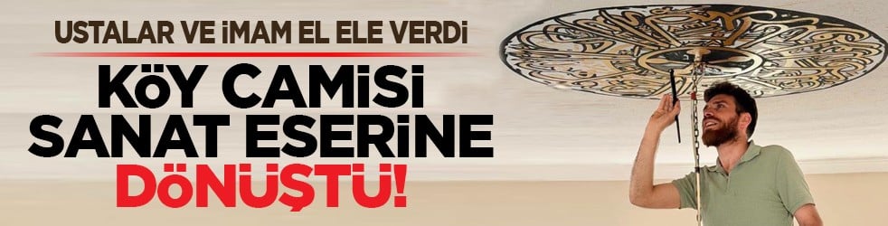 Ustalar ve imam el ele verdi: Köy camisi sanat eserine dönüştü!
