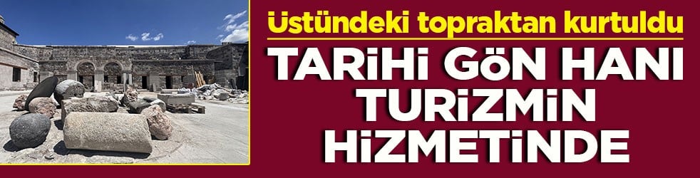 Üstündeki topraktan kurtuldu tarihi Gön Hanı turizmin hizmetinde
