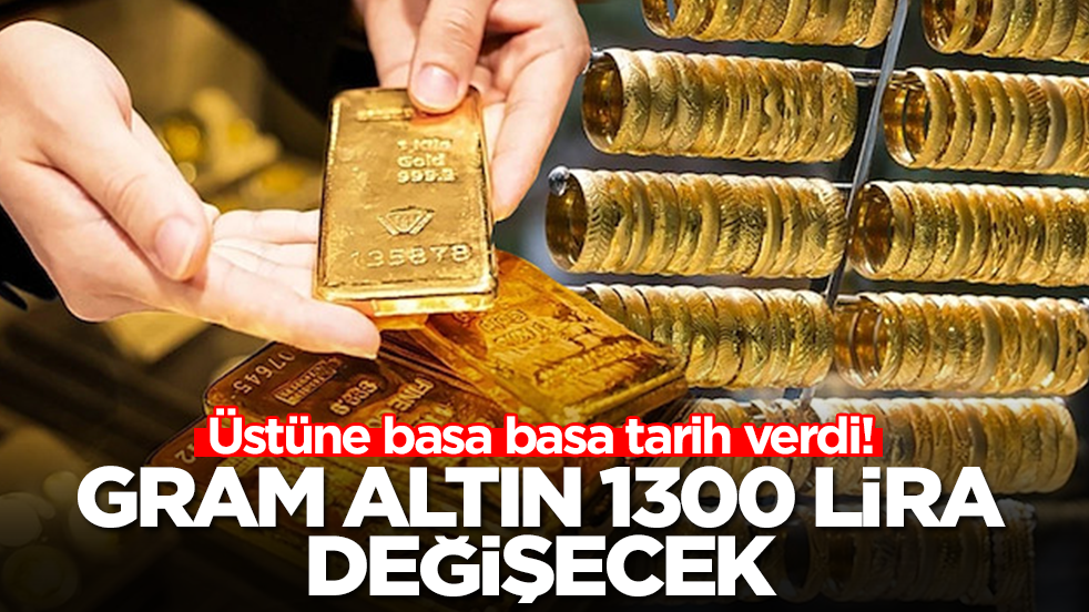 Üstüne basa basa tarih verdi: Gram altın 1300 lira değişecek