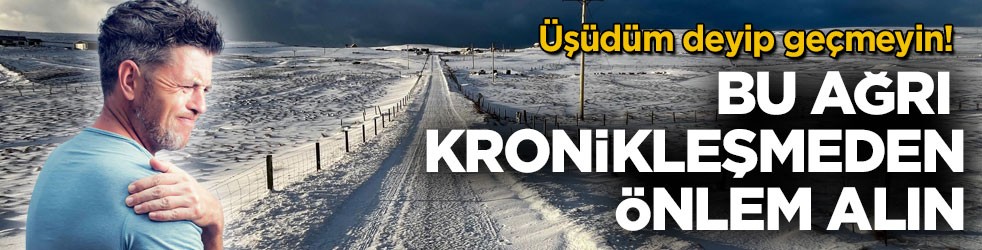 Üşüdüm deyip geçmeyin! Bu ağrı kronikleşmeden önlem alın