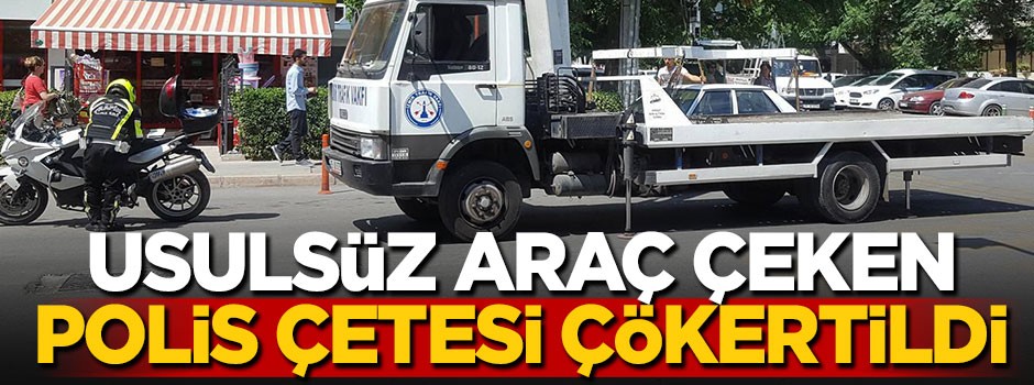 Usulsüz araç çeken polis çetesine şok!