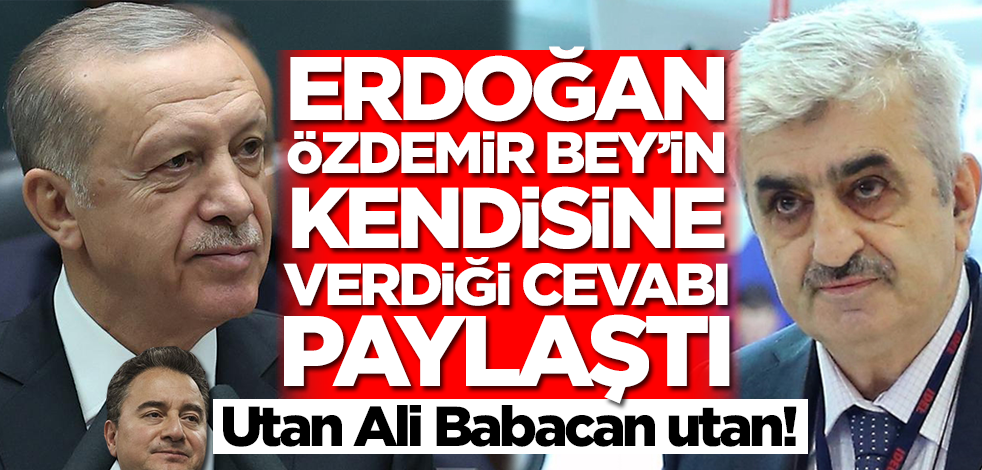 Utan Ali Babacan utan! Erdoğan, Özdemir Bayraktar'ın kendisine verdiği cevabı paylaştı