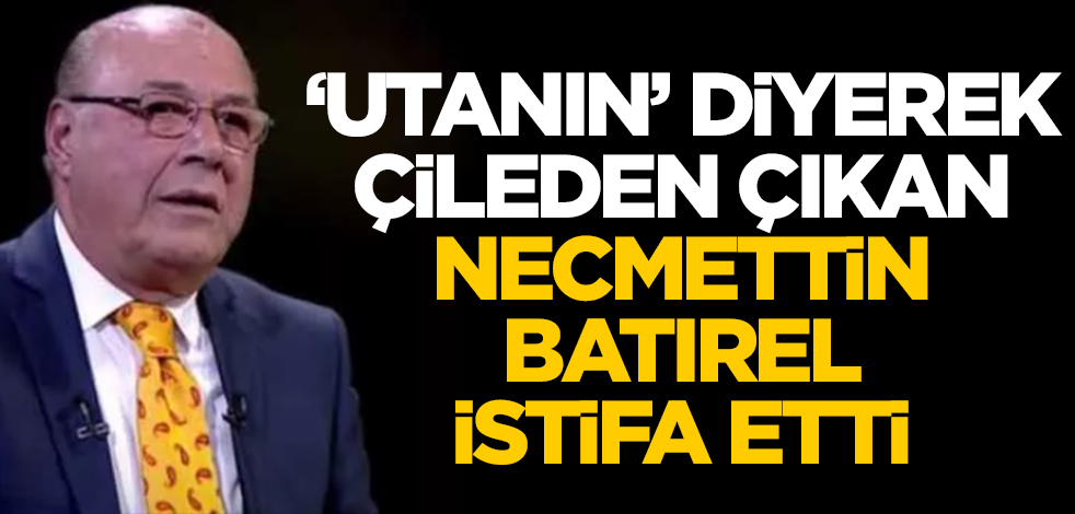 'Utanın be utanın' diyerek çileden çıkan Necmettin Batırel istifa etti