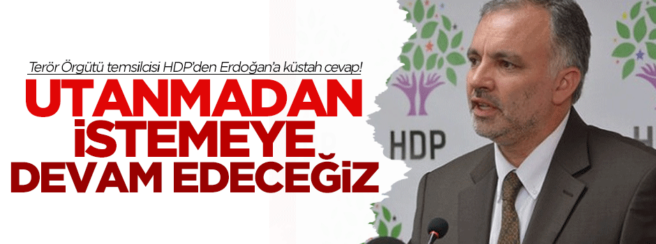 'Utanmadan istemeye devam edeceğiz'