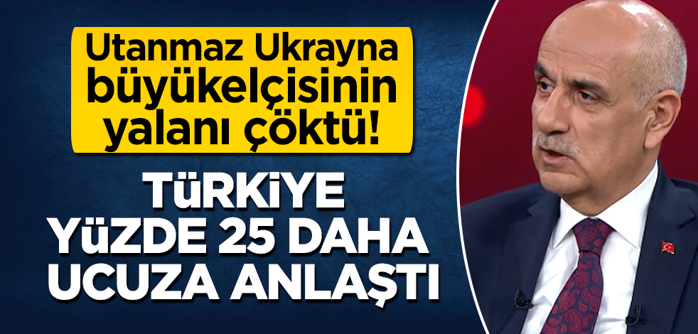 Utanmaz Ukrayna büyükelçisinin yalanı çöktü! Bakan Kirişçi açıkladı: Türkiye, yüzde 25 daha ucuza anlaştı