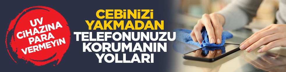 UV cihazına para vermeyin: Cebinizi yakmadan telefonunuzu korumanın yolları