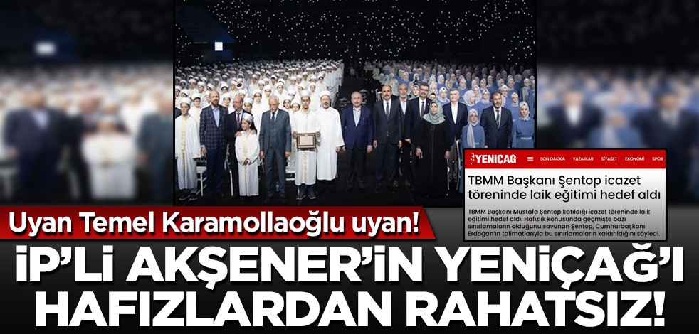 Uyan Temel Karamollaoğlu uyan! İP'li Akşener'in Yeniçağ'ı 28 Şubat'ı özlediğini yazdı