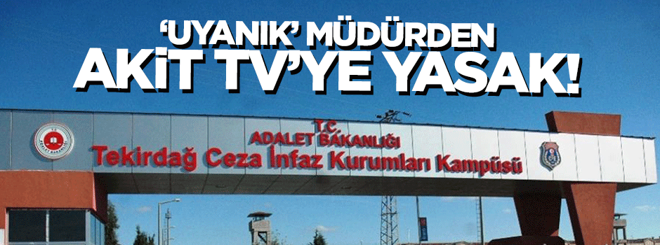Uyanık Müdür’den Akit TV’ye yasak!