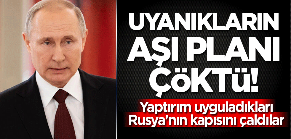 Uyanıkların aşı planı çöktü! Yaptırım uyguladıkları Rusya'nın kapısını çaldılar