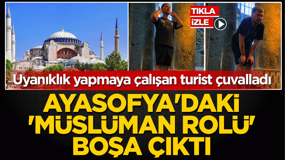 Uyanıklık yapmaya çalışan turist çuvalladı! Ayasofya’daki 'müslüman rolü' boşa çıktı