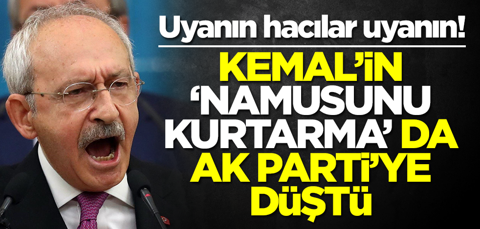 Uyanın hacılar uyanın! Kemal'in 'namusunu kurtarma' da AK Parti'ye düştü