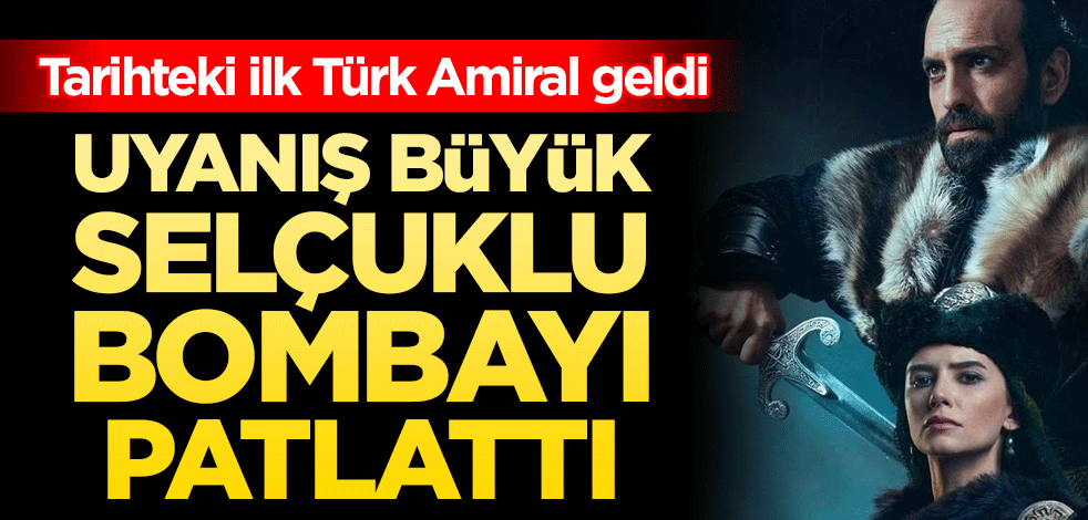 Uyanış Büyük Selçuklu'da bomba patladı! Tarihteki ilk Türk Amiral geldi