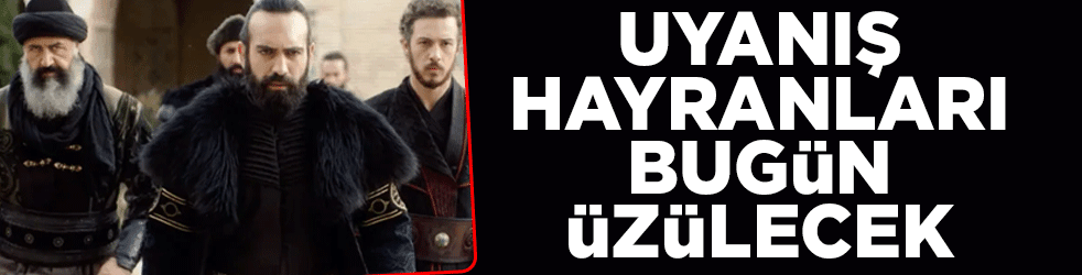 Uyanış Büyük Selçuklu hayranları bugün üzülecek