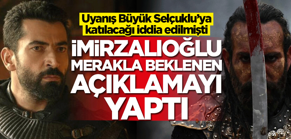 Uyanış Büyük Selçuklu'ya katılacağı iddia edilmişti! Kenan İmirzalıoğlu'ndan açıklama geldi