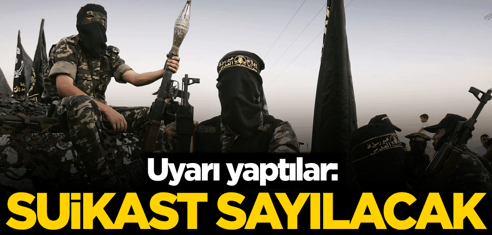 Uyarı yaptılar: Suikast sayılacak