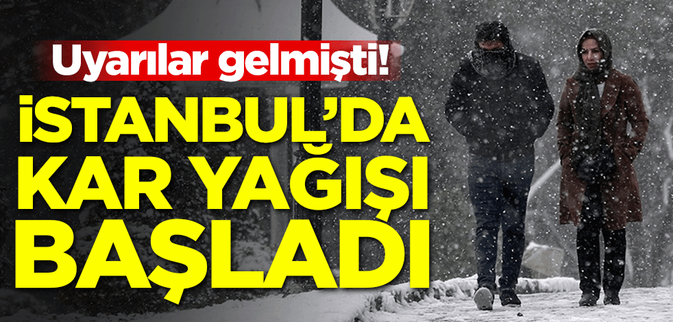 Uyarılar gelmişti! İstanbul'da kar yağışı başladı