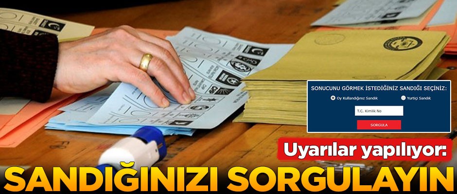 Uyarılar yapılıyor: Sandığınızı sorgulayın