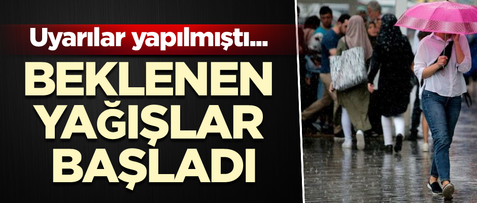 Uyarılar yapılmıştı... Beklenen yağışlar başladı