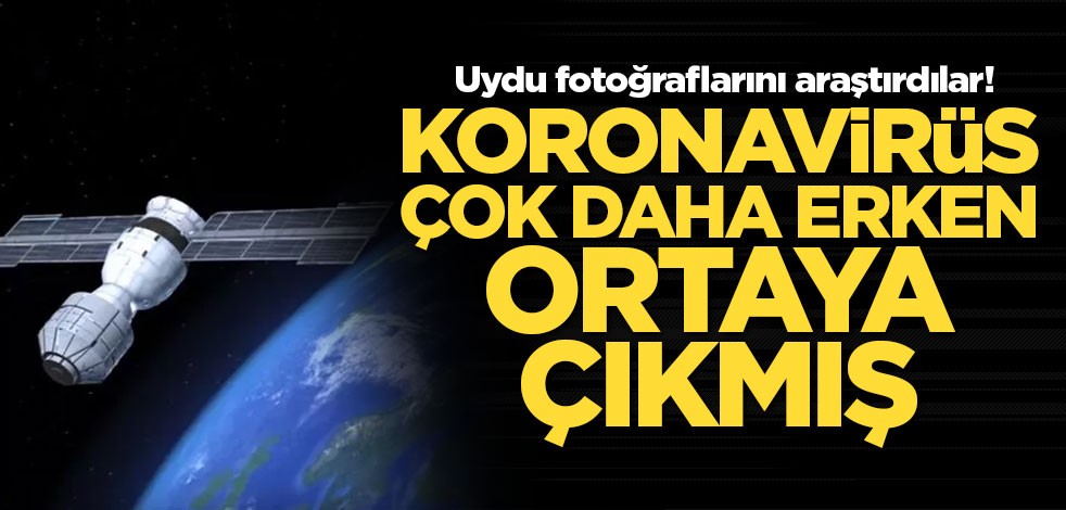 Uydu fotoğraflarını araştırdılar! Koronavirüs çok daha erken ortaya çıkmış