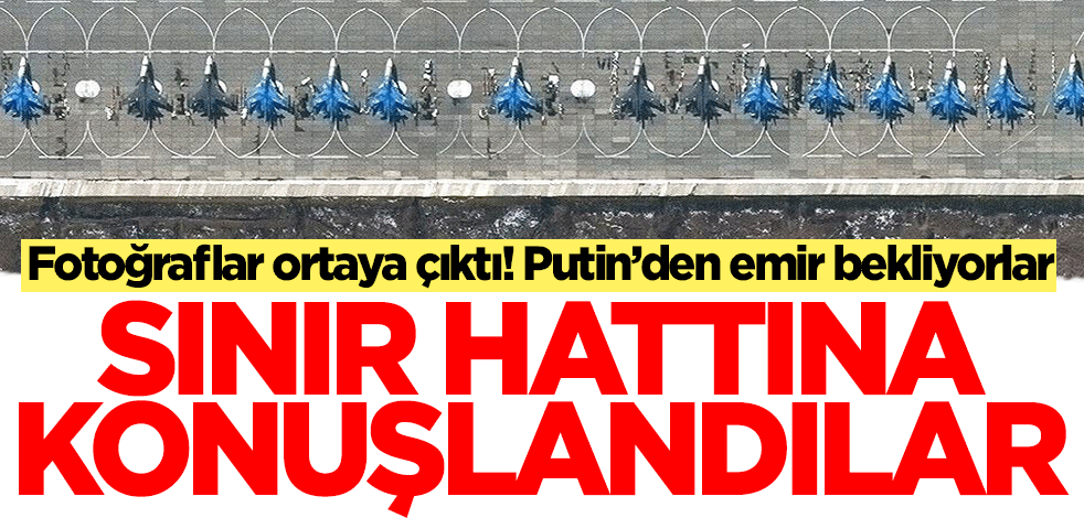 Uydu görüntüleri ortaya çıktı! Bombardıman uçakları Putin'in emrini bekliyor
