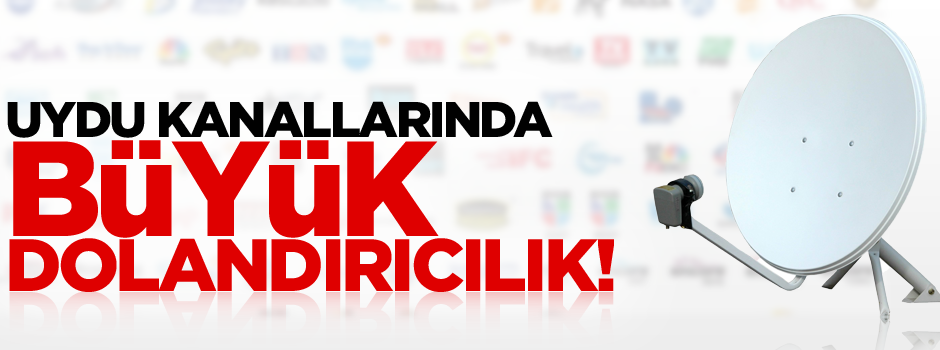 Uydu kanallarında büyük dolandırıcılık!