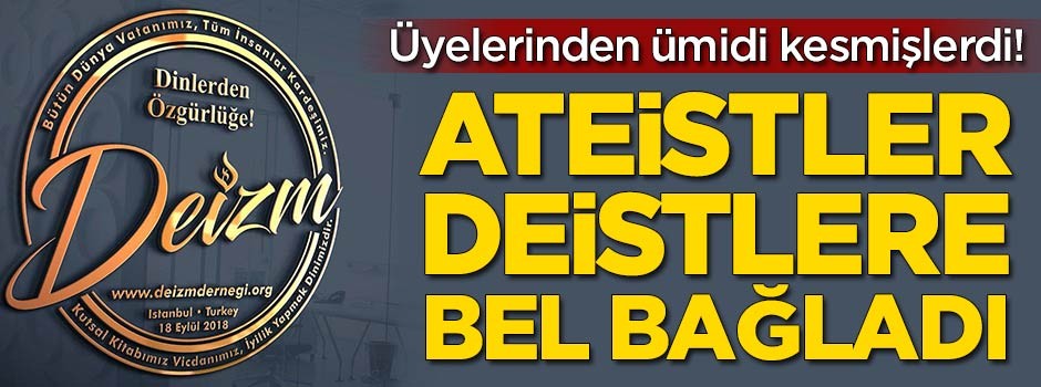 Üyelerinden ümidi kesmişlerdi! Ateistler deistlere bel bağladı