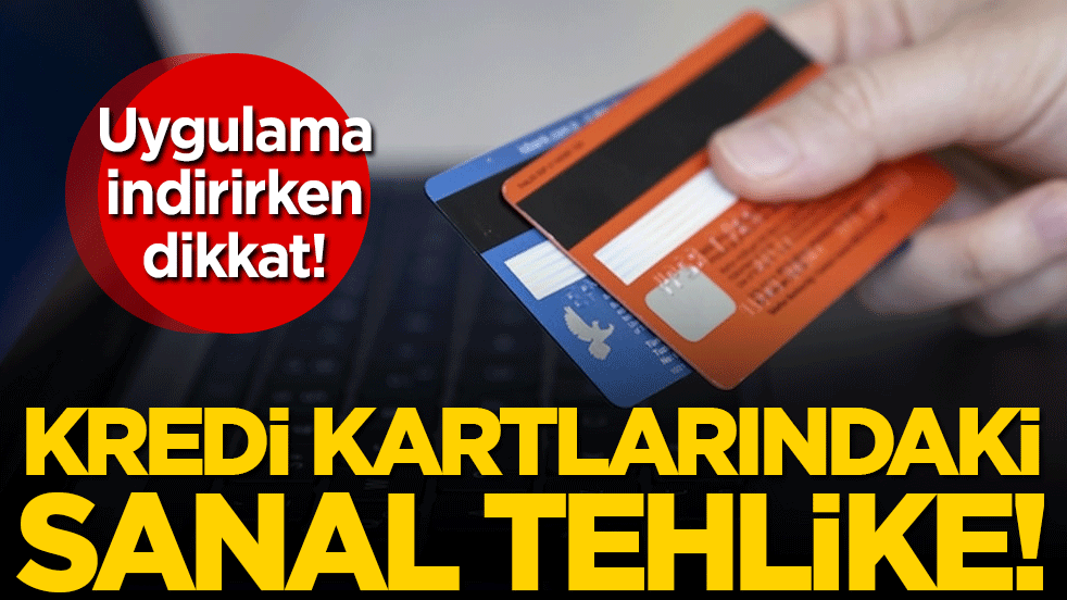 Uygulama indirirken dikkat: Kredi kartlarındaki sanal tehlike!
