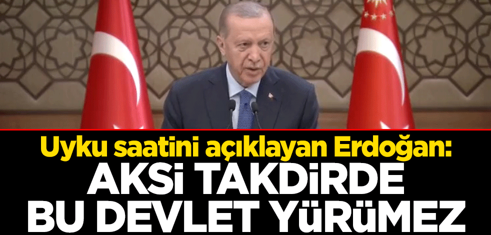Uyku saatini açıklayan Erdoğan: Aksi takdirde bu devlet yürümez