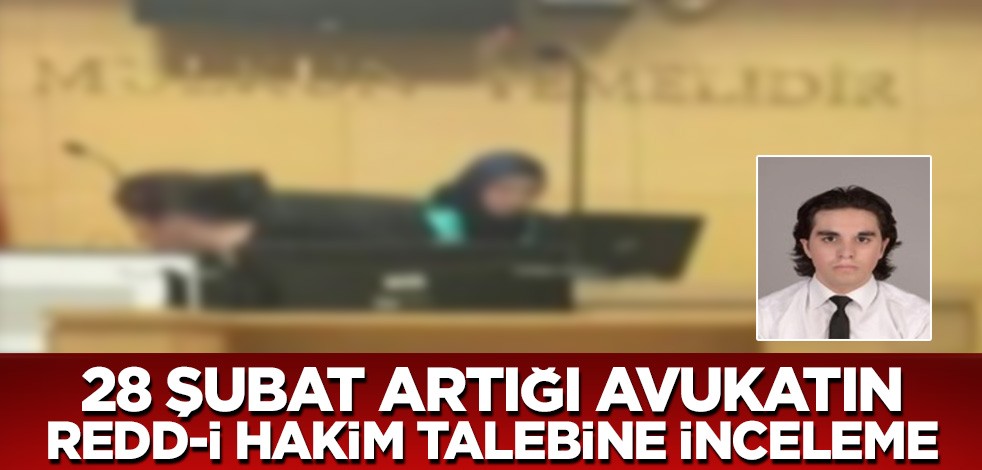 Uyuşturucu baronlarının avukatı başörtülü hakimi reddetti! 28 Şubat artığı Avukat Demirdiş hakkında adım atıldı
