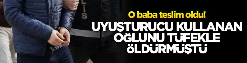 Uyuşturucu kullanan oğlunu tüfekle öldürmüştü! O baba teslim oldu
