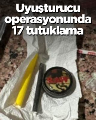 Uyuşturucu operasyonunda 17 tutuklama