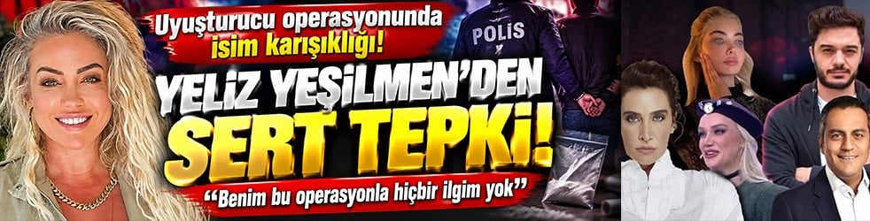 Uyuşturucu operasyonunda isim karışıklığı! Yeliz Yeşilmen'den sert tepki