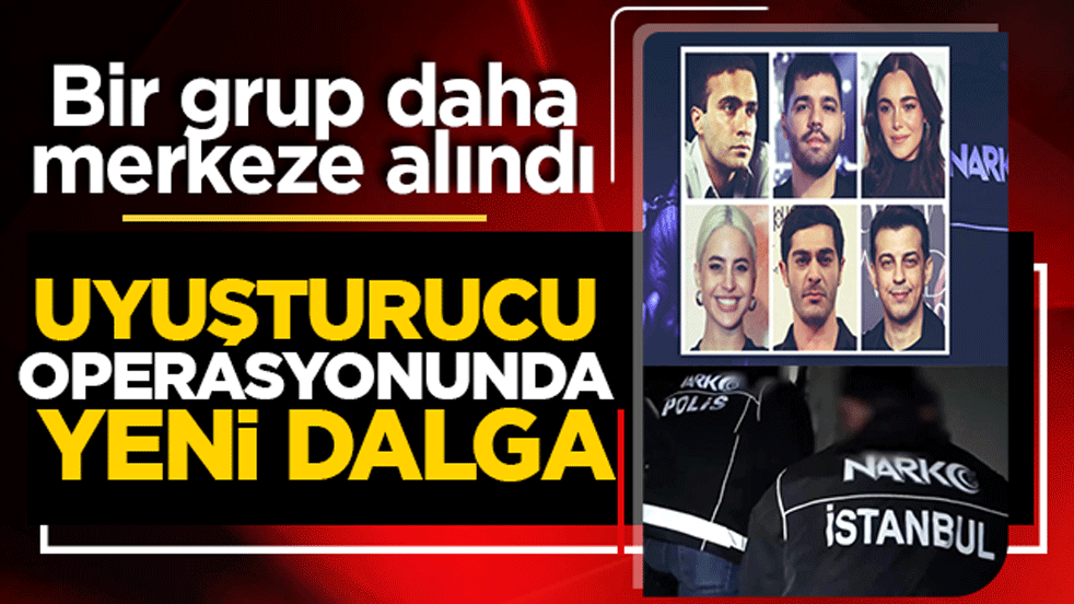 Uyuşturucu operasyonunda yeni dalga: Bir grup daha merkeze alındı