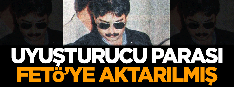Uyuşturucu parası FETÖ'ye aktarılmış