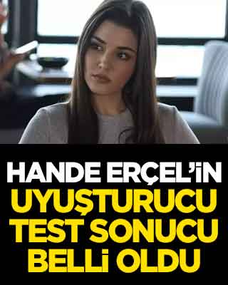 Hande Erçel’in uyuşturucu test sonucu belli oldu