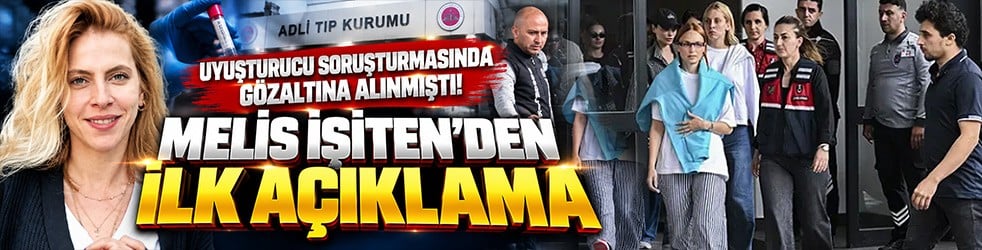 Uyuşturucu soruşturmasında gözaltına alınmıştı! Melis İşiten’den ilk açıklama