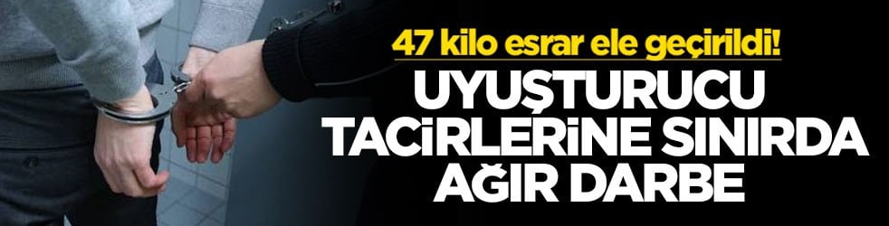 Uyuşturucu tacirlerine sınırda ağır darbe: 47 kilo esrar ele geçirildi