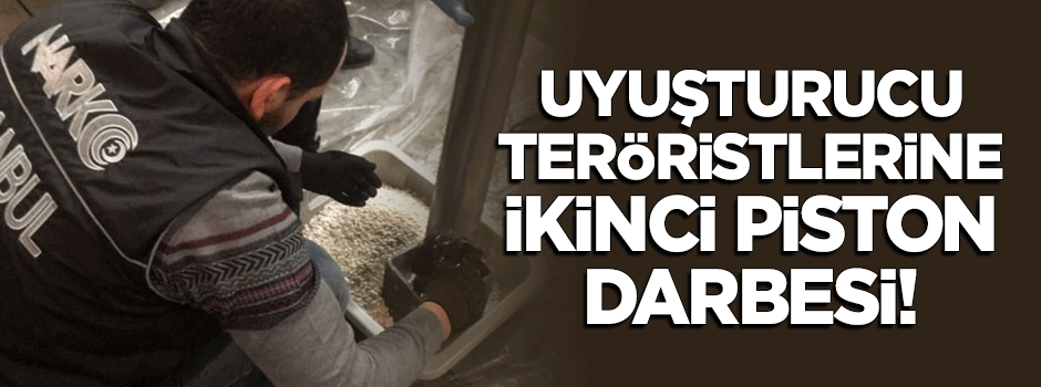 Uyuşturucu teröristlerine 'ikinci piston' darbesi!