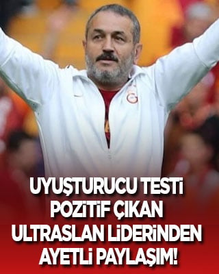 Uyuşturucu testi pozitif çıkan ultrAslan liderinden ayetli paylaşım!