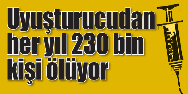 Uyuşturucudan her yıl 230 bin kişi ölüyor
