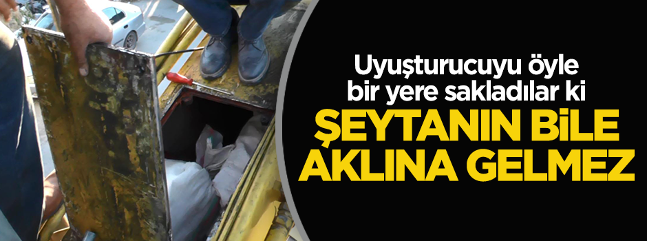Uyuşturucuyu şeytanın bile aklına gelmeyecek yere sakladılar