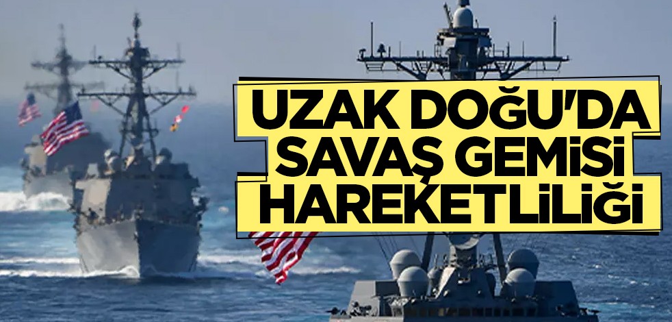Uzak Doğu'da savaş gemisi hareketliliği