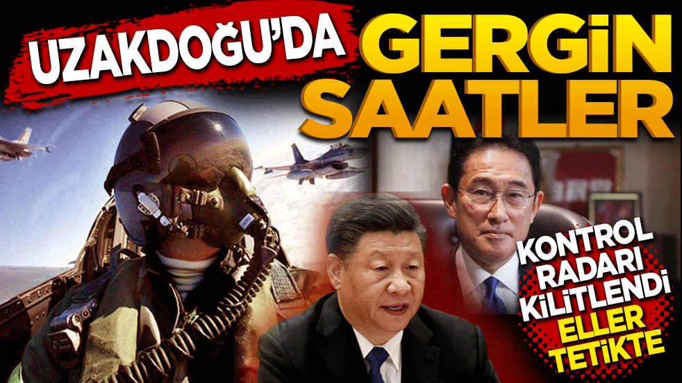 Uzakdoğu’da gergin saatler! Kontrol radarı kilitlendi Eller tetikte